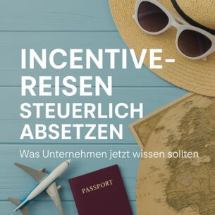 Incentive-Reisen steuerlich absetzen – Was Unternehmen jetzt wissen sollten