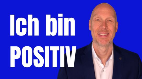 Wie positives Denken Dein Leben verändert - Kannst Du sofort