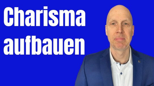 3 Faktoren für mehr Charisma - So erzielst Du die Wirkung